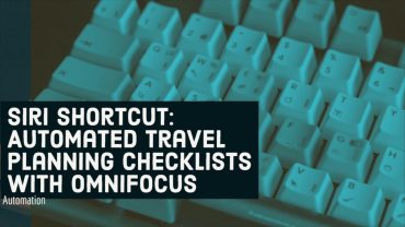 Siri Shortcut: Automated Travel Planning Checklists with Omnifocus